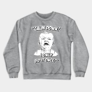 Calm Down! I Only Did it Once! Crewneck Sweatshirt